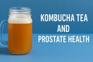 Kombucha Tea and Its Effects on Prostate Health: A Review of Benefits, Ingestion Methods, and Urinary Wellness