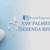 Saw Palmetto (Serenoa repens): A Comprehensive Review of its Effects on Men’s Health, Prostate Health, and Urinary Benefits