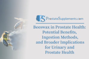 Beeswax in Prostate Health: Potential Benefits, Ingestion Methods, and Broader Implications for Urinary and Prostate Health